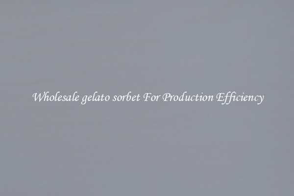 Wholesale gelato sorbet For Production Efficiency