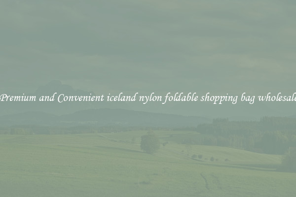 Premium and Convenient iceland nylon foldable shopping bag wholesale