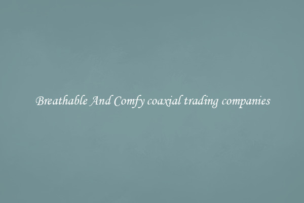 Breathable And Comfy coaxial trading companies