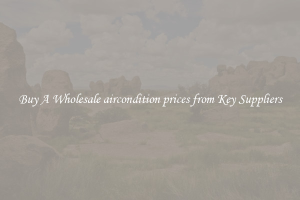 Buy A Wholesale aircondition prices from Key Suppliers