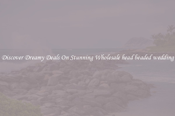 Discover Dreamy Deals On Stunning Wholesale head beaded wedding