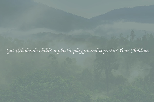 Get Wholesale children plastic playground toys For Your Children