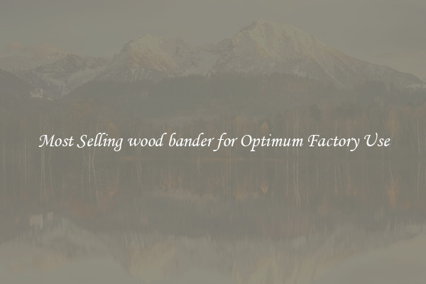 Most Selling wood bander for Optimum Factory Use