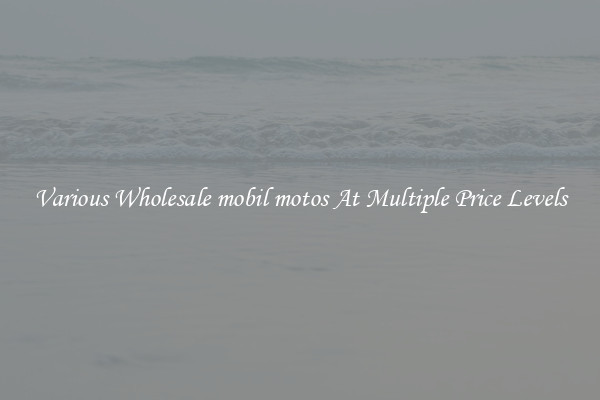 Various Wholesale mobil motos At Multiple Price Levels