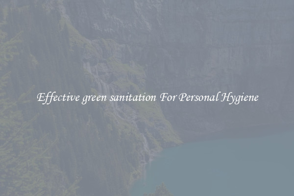 Effective green sanitation For Personal Hygiene