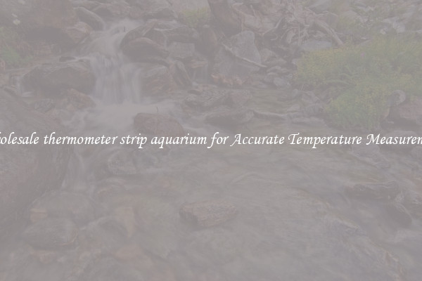 Wholesale thermometer strip aquarium for Accurate Temperature Measurement