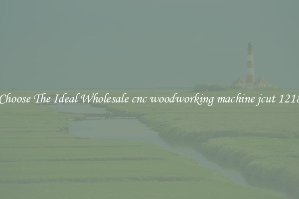 Choose The Ideal Wholesale cnc woodworking machine jcut 1218