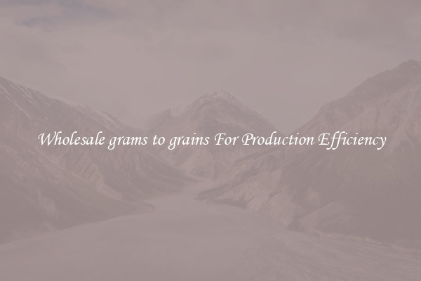 Wholesale grams to grains For Production Efficiency