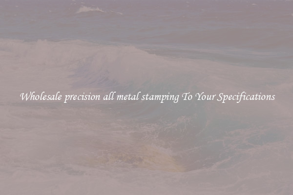 Wholesale precision all metal stamping To Your Specifications