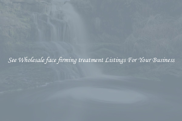 See Wholesale face firming treatment Listings For Your Business