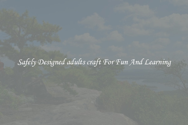 Safely Designed adults craft For Fun And Learning