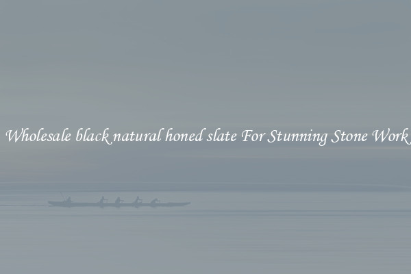 Wholesale black natural honed slate For Stunning Stone Work