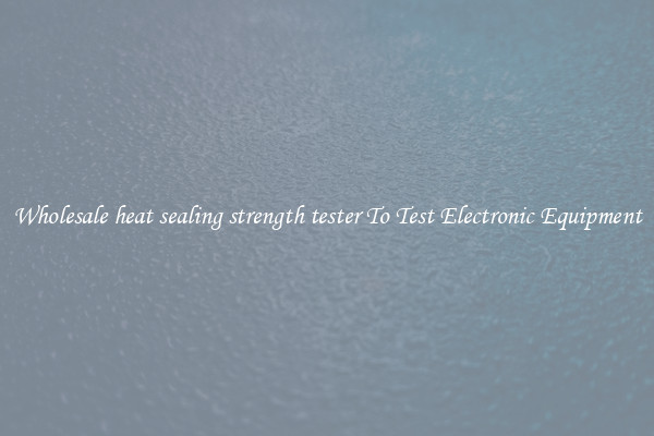 Wholesale heat sealing strength tester To Test Electronic Equipment