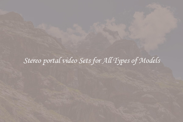 Stereo portal video Sets for All Types of Models