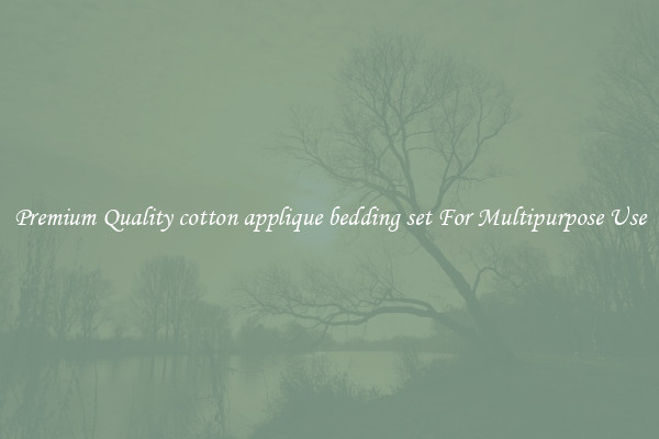 Premium Quality cotton applique bedding set For Multipurpose Use