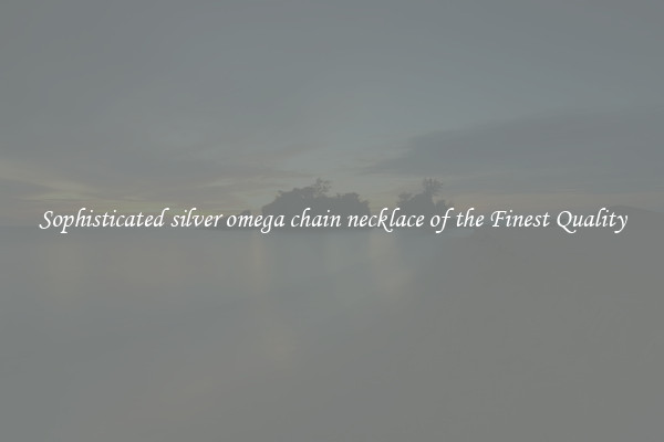 Sophisticated silver omega chain necklace of the Finest Quality