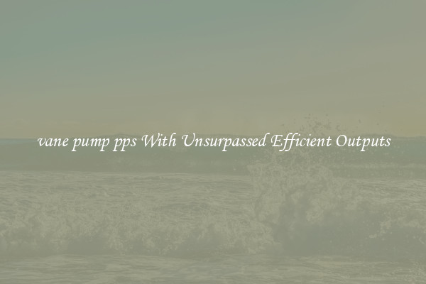 vane pump pps With Unsurpassed Efficient Outputs