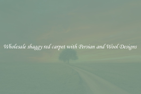 Wholesale shaggy red carpet with Persian and Wool Designs 