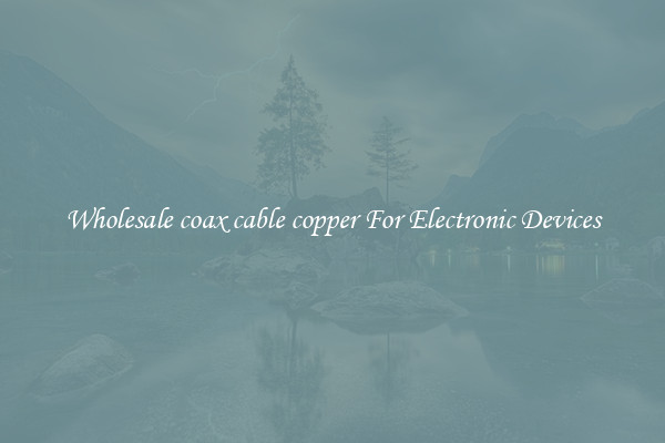 Wholesale coax cable copper For Electronic Devices