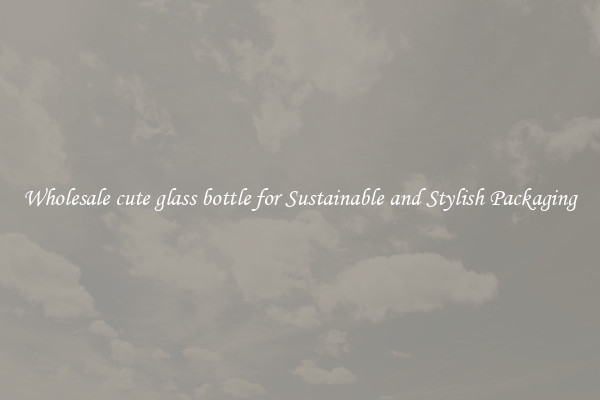 Wholesale cute glass bottle for Sustainable and Stylish Packaging