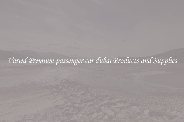 Varied Premium passenger car dubai Products and Supplies