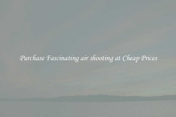 Purchase Fascinating air shooting at Cheap Prices