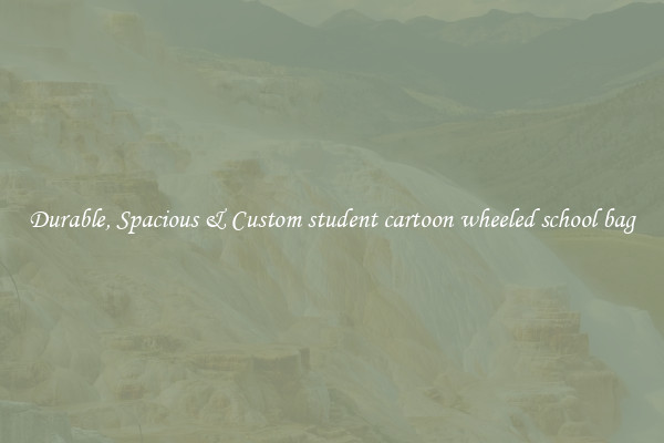 Durable, Spacious & Custom student cartoon wheeled school bag