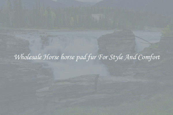Wholesale Horse horse pad fur For Style And Comfort