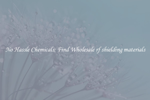 No Hassle Chemicals: Find Wholesale rf shielding materials