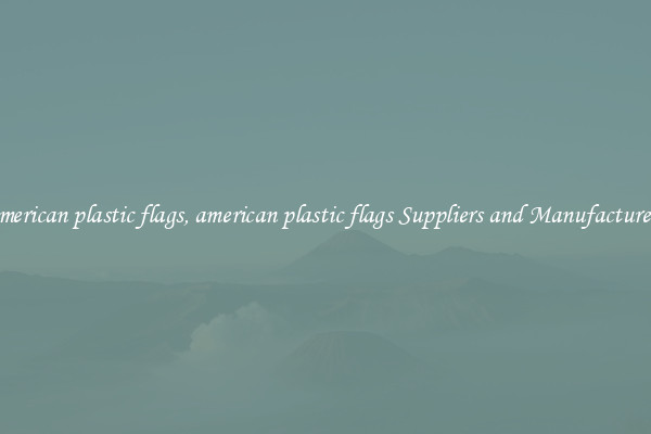 american plastic flags, american plastic flags Suppliers and Manufacturers