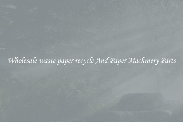Wholesale waste paper recycle And Paper Machinery Parts