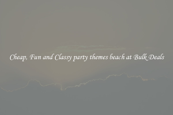 Cheap, Fun and Classy party themes beach at Bulk Deals