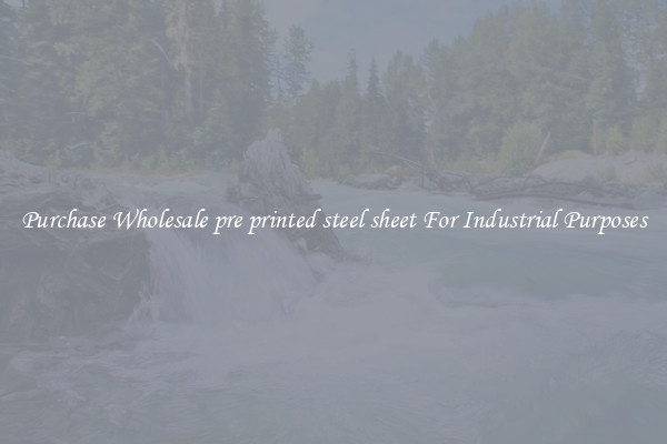 Purchase Wholesale pre printed steel sheet For Industrial Purposes