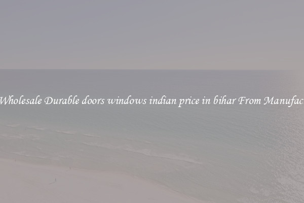 Buy Wholesale Durable doors windows indian price in bihar From Manufacturers