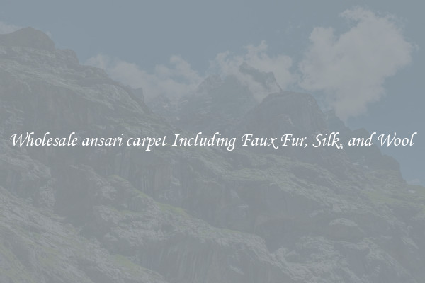 Wholesale ansari carpet Including Faux Fur, Silk, and Wool 