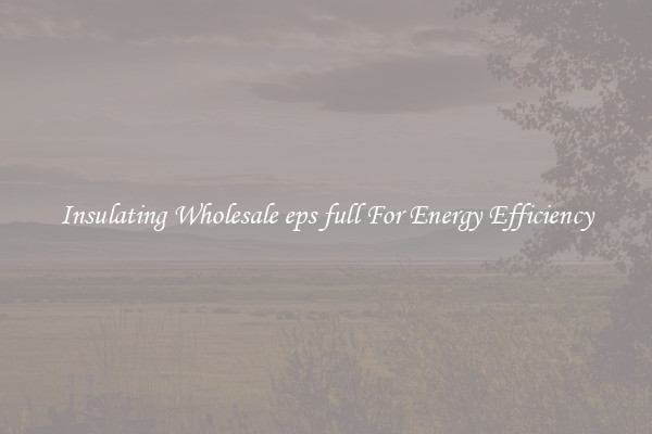 Insulating Wholesale eps full For Energy Efficiency