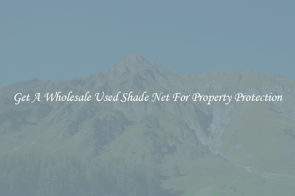 Get A Wholesale Used Shade Net For Property Protection