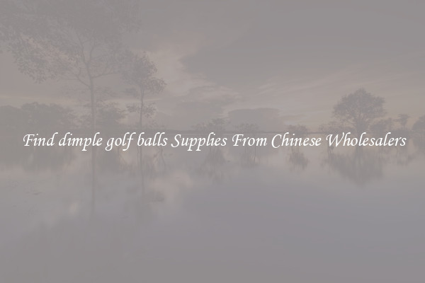 Find dimple golf balls Supplies From Chinese Wholesalers