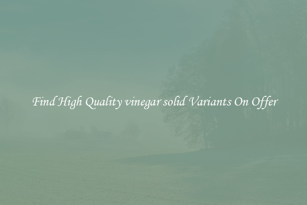 Find High Quality vinegar solid Variants On Offer