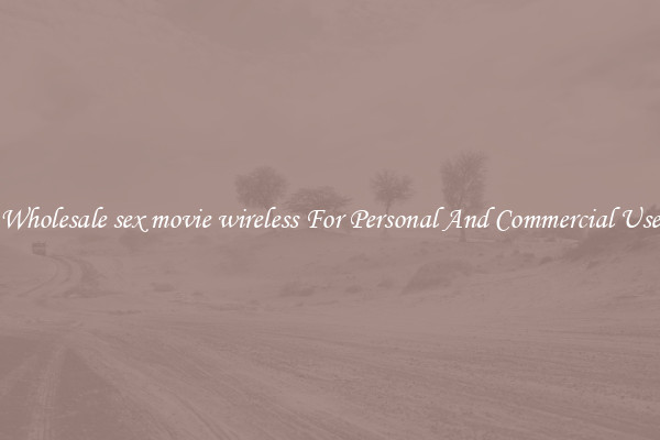 Wholesale sex movie wireless For Personal And Commercial Use