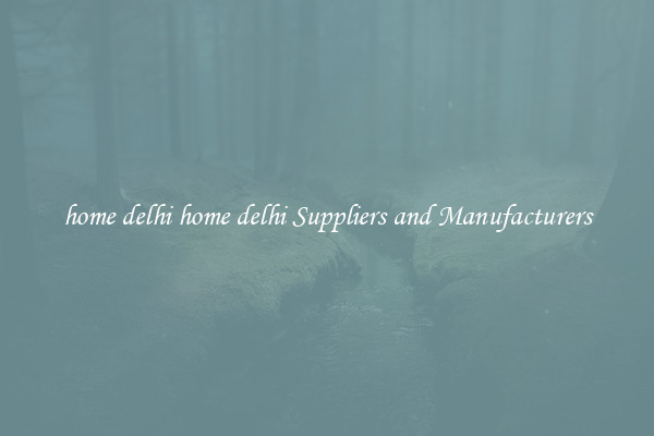 home delhi home delhi Suppliers and Manufacturers