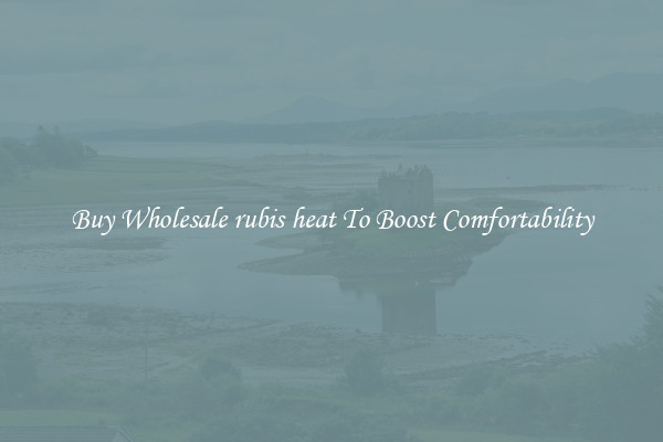 Buy Wholesale rubis heat To Boost Comfortability