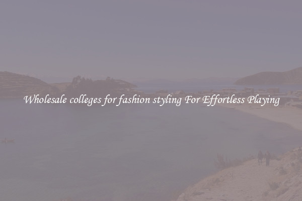 Wholesale colleges for fashion styling For Effortless Playing