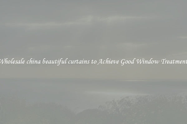 Wholesale china beautiful curtains to Achieve Good Window Treatments