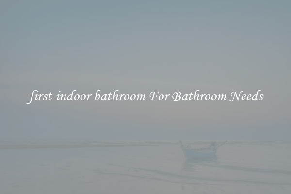first indoor bathroom For Bathroom Needs
