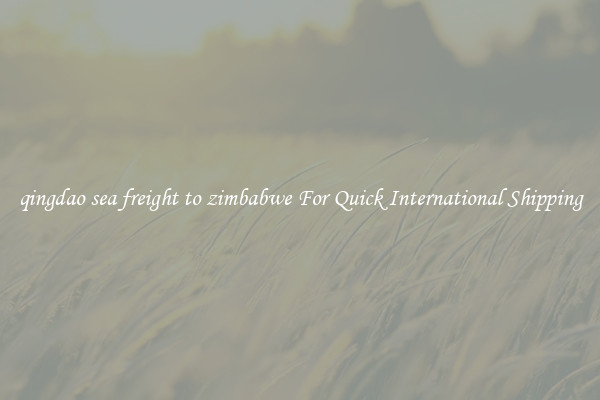 qingdao sea freight to zimbabwe For Quick International Shipping