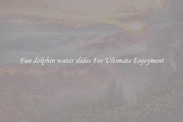Fun dolphin water slides For Ultimate Enjoyment