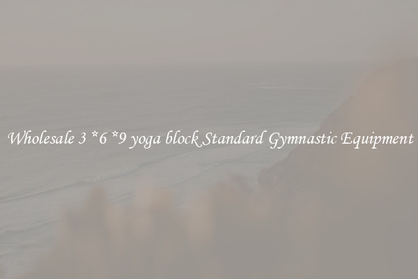 Wholesale 3 *6 *9 yoga block Standard Gymnastic Equipment