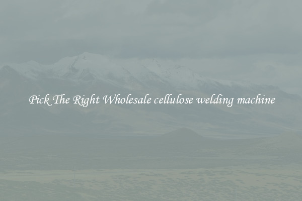 Pick The Right Wholesale cellulose welding machine