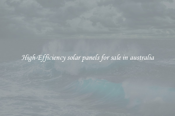 High-Efficiency solar panels for sale in australia